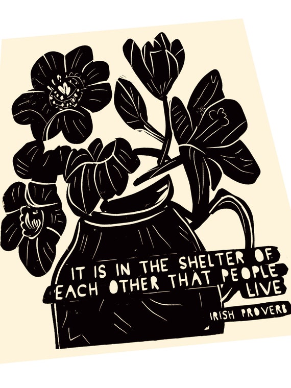 It is in the shelter of each other that people live. Community, Lino illustration,  block style print, floral, Irish proverb, connection