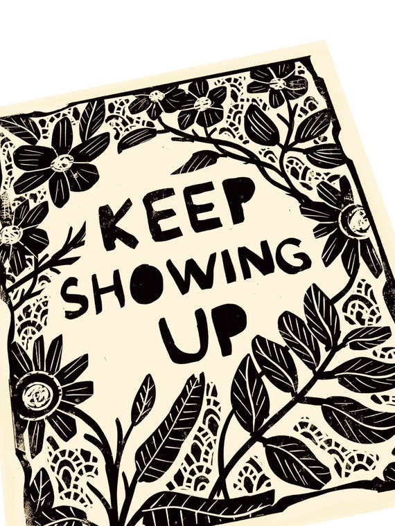 Keep showing up Quote. Lino style illusration. poster style wall hanging. art print, broadway, That clock you hear, heart.