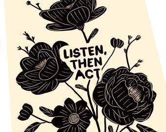 Listen, then act,  block style print, floral, together, activism, feminism, social justice, advocacy matters