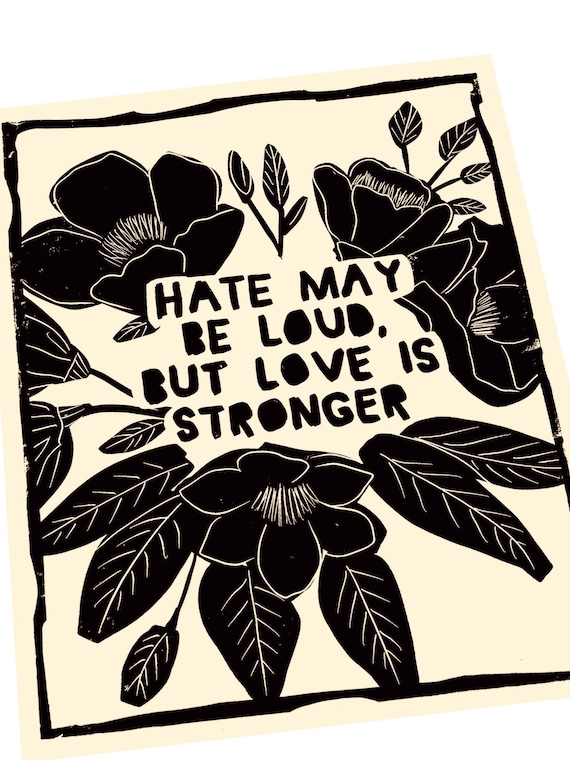 Hate may be loud, but love is stronger, anti racism, together, activism, social justice. The only thing more powerful than hate is love