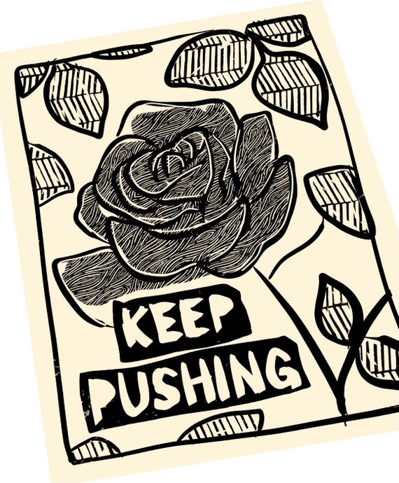 Keep pushing, rose floral print, activism, Lino style illusration, minimalist, block style print, survivor, motivation, goals, keep pushing.