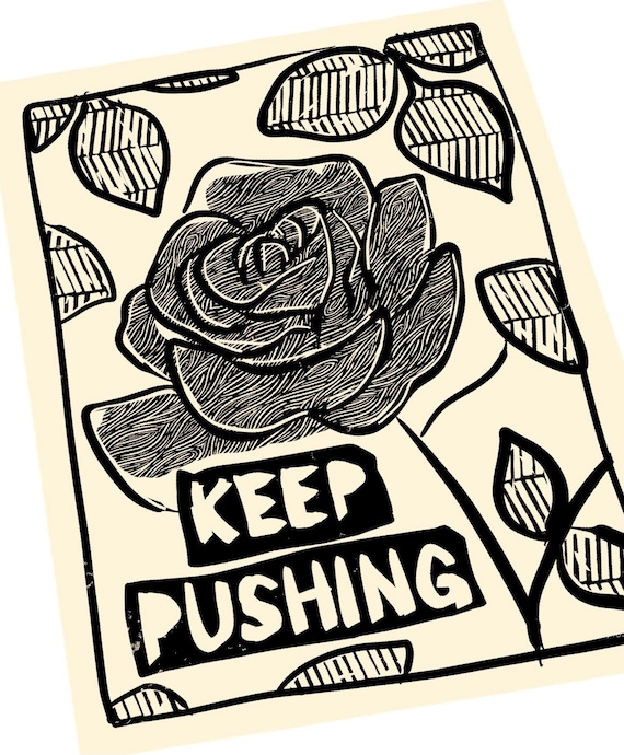 Keep pushing, rose floral print, activism, Lino style illusration, minimalist, block style print, survivor, motivation, goals, keep pushing.