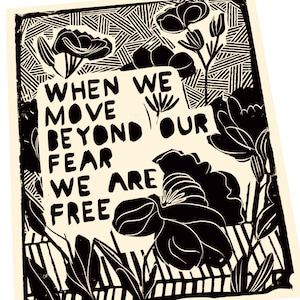 When we move beyond our fear we are free, Lino style illusration,,  block style print, floral art, freedom quotes, freedom, black and white