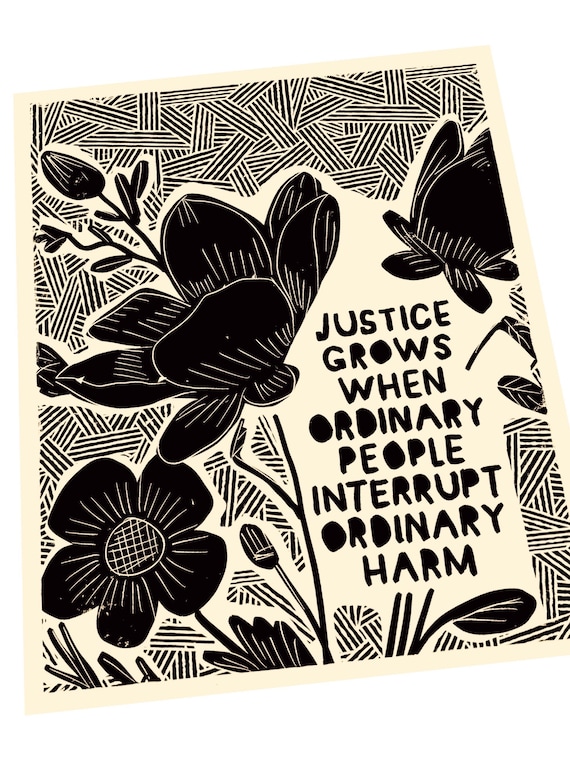 Justice grows when we interrupt harm, art for change, feminist, feminism, floral art, handmade justice block print relief print, poster