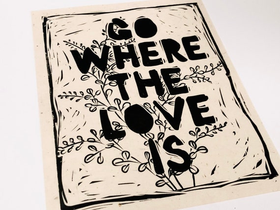 Go where the love is, Lino print, handmade linoleum block print, relief print mental health matters, BPD, DBT. Floral block print, quote