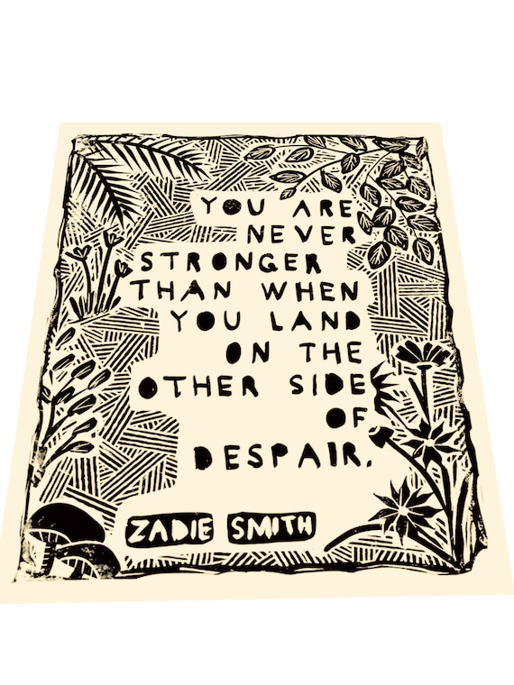 Zadie Smith quote, you are never stronger.. despair. Lino style illustration,  block style print, persist, leadership, lead, art print