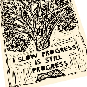 May include: Black and white illustration of a tree with the text "Slow progress is still progress" printed below it.