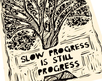 May include: Black and white illustration of a tree with the text "Slow progress is still progress" printed below it.