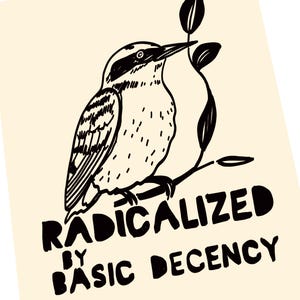 May include: A black and white illustration of a bird perched on a branch with leaves. The text "RADICALIZED BY BASIC DECENCY" is printed in bold, black letters below the bird on a cream-colored background.
