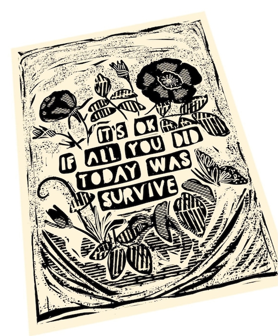 It’s ok if all you did today was survive, activism, Lino style illusration,,  block style print, survivor, motivation, goals, keep pushing.