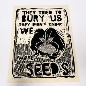They Tried to Bury Us, We Were Seeds. Community is Resistance Lino