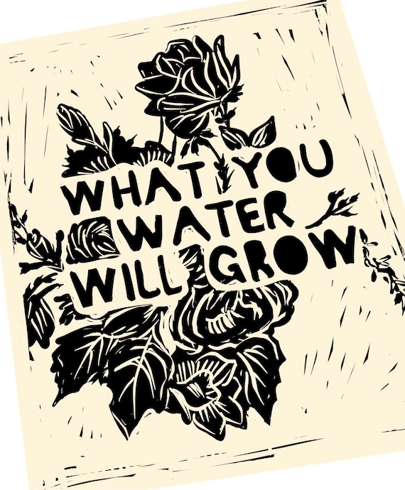 What you water will grow, floral print, activism, Lino style illusration,,  block style print, survivor, motivation, goals, keep pushing.