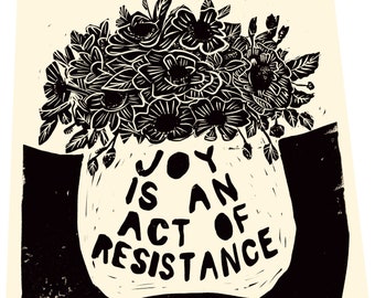 Joy is an act of resistance, floral lino, vase block style print, holding hands, together, activism, feminism, social justice, art activism