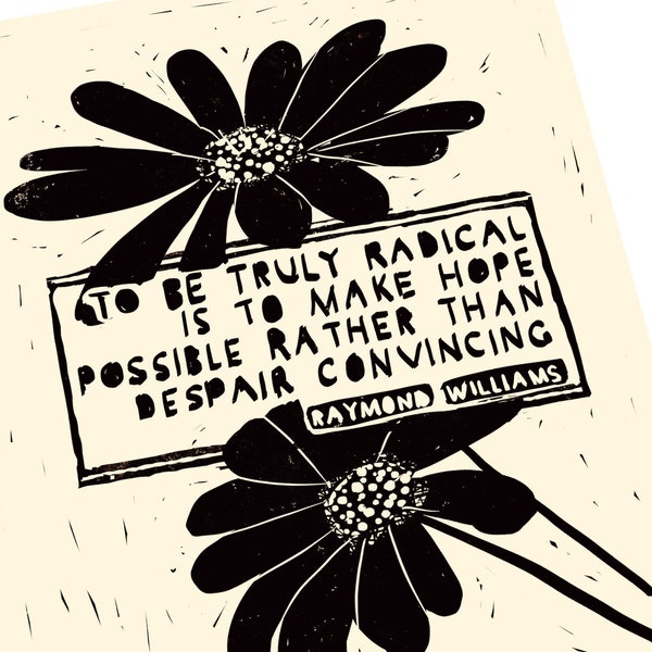To be truly radical quote, Raymond Williams, floral lino, daisies block style print, radical art, art activism, revolutionaries, gift idea