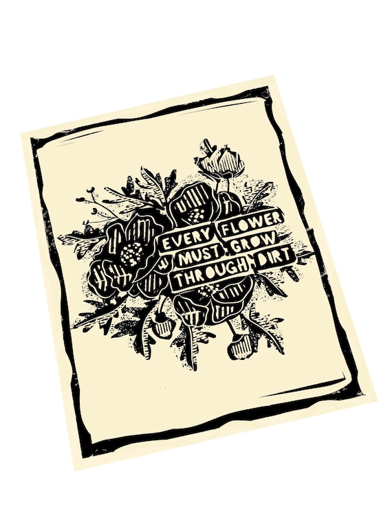 Every flower must grow through dirt, overcome, floral Lino style illusration, block style print, activism, feminism, social justice, persist