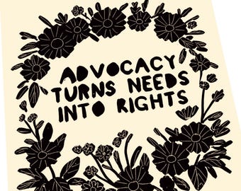 Advocacy turns needs into rights, black and white print, flourish, floral illustration, advocate for others, simple print