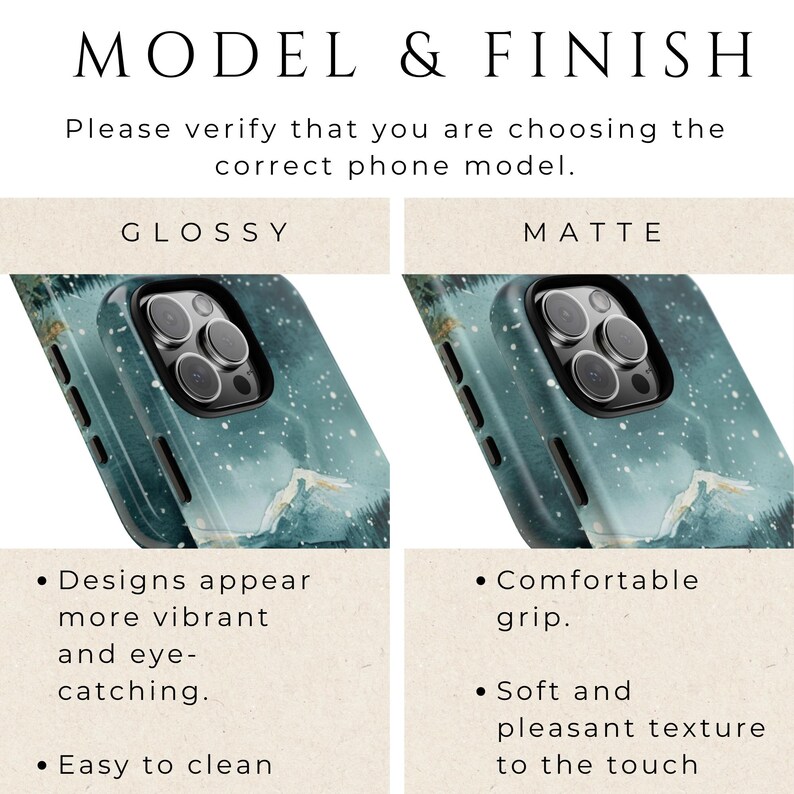 May include: Image showing two phone cases with a landscape design. One case has a glossy finish, and the other has a matte finish. Text at the top reads "MODEL & FINISH". The text below says "Please verify that you are choosing the correct phone model."
