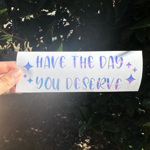 Have The Day You Deserve Decal, Holographic Vinyl Decal, Cute Car Stickers, Car Vinyl Accessories, Waterproof Car Stickers, Sparkle Decals
