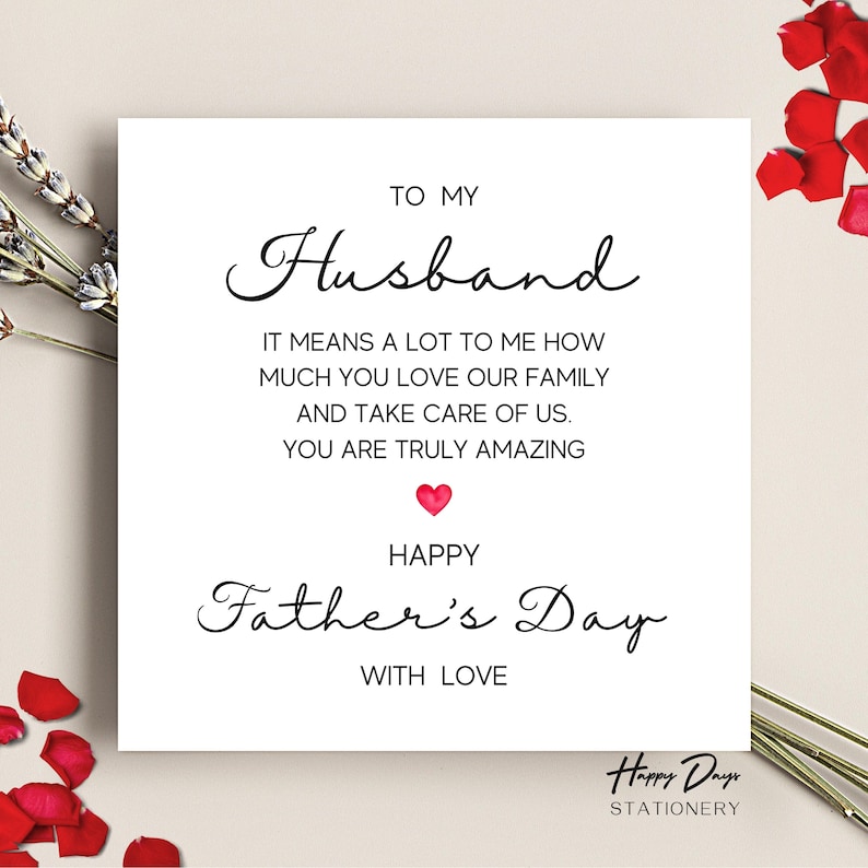 May include: A white card with black text that reads "To My Husband It Means A Lot To Me How Much You Love Our Family And Take Care Of Us. You Are Truly Amazing Happy Father's Day With Love" with a red heart symbol. The card has the text "Happy Days Stationery" at the bottom.