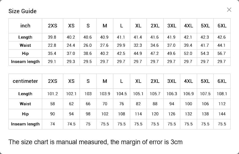 May include: A size guide chart featuring two tables with measurements in inches and centimeters for sizes 2XS through 6XL. The rows list length, waist, hip, and inseam length. Text at the bottom states: The size chart is manual measured, the margin of error is 3cm.