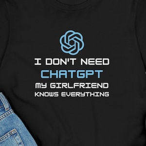 ChatGPT Man T-Shirt. Ik heb geen chatGPT nodig mijn vriendin weet alles. Cadeau voor vriendje. Grappig t-shirt.