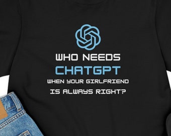 Camiseta de hombre de ChatGPT. ¿Quién necesita chatGPT cuando tu novia siempre tiene razón?. Regalo para novio. Camiseta divertida.