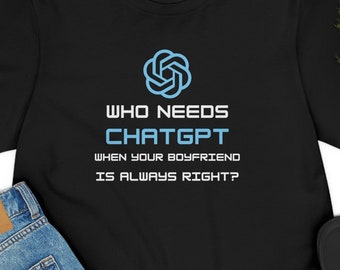 Camiseta mujer ChatGPT. ¿Quién necesita chatGPT cuando tu novio siempre tiene razón?. Regalo para novia. Camiseta divertida.