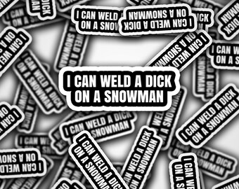 I Can Weld a D*ck on a Snowman Laminated Sticker - Blue Collar Humor