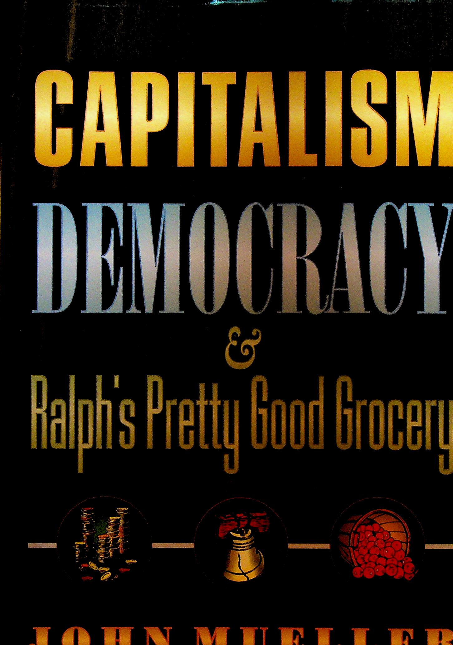 Capitalism Democracy & Ralph's Pretty Good Grocery by John Mueller