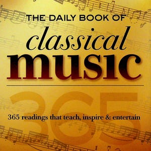 May include: A book cover with a yellow background and musical notes. The title is "The Daily Book of Classical Music" with the number "365" in large orange font. The text below reads "365 readings that teach, inspire & entertain".