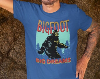 Bigfoot shirt - Cryptid shirt - Sasquatch tee - Bigfoot big dreams - Bigfoot funny gift - Sasquatch gift - Bigfoot humor - Sasquatch tshirt