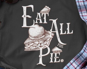 Funny pie shirt - Fun Pie t-shirt - Eat all the pie shirt - Funny pie shirt - Pie lover shirt - Pie lover t-shirt - Pie tee - Pie shirt