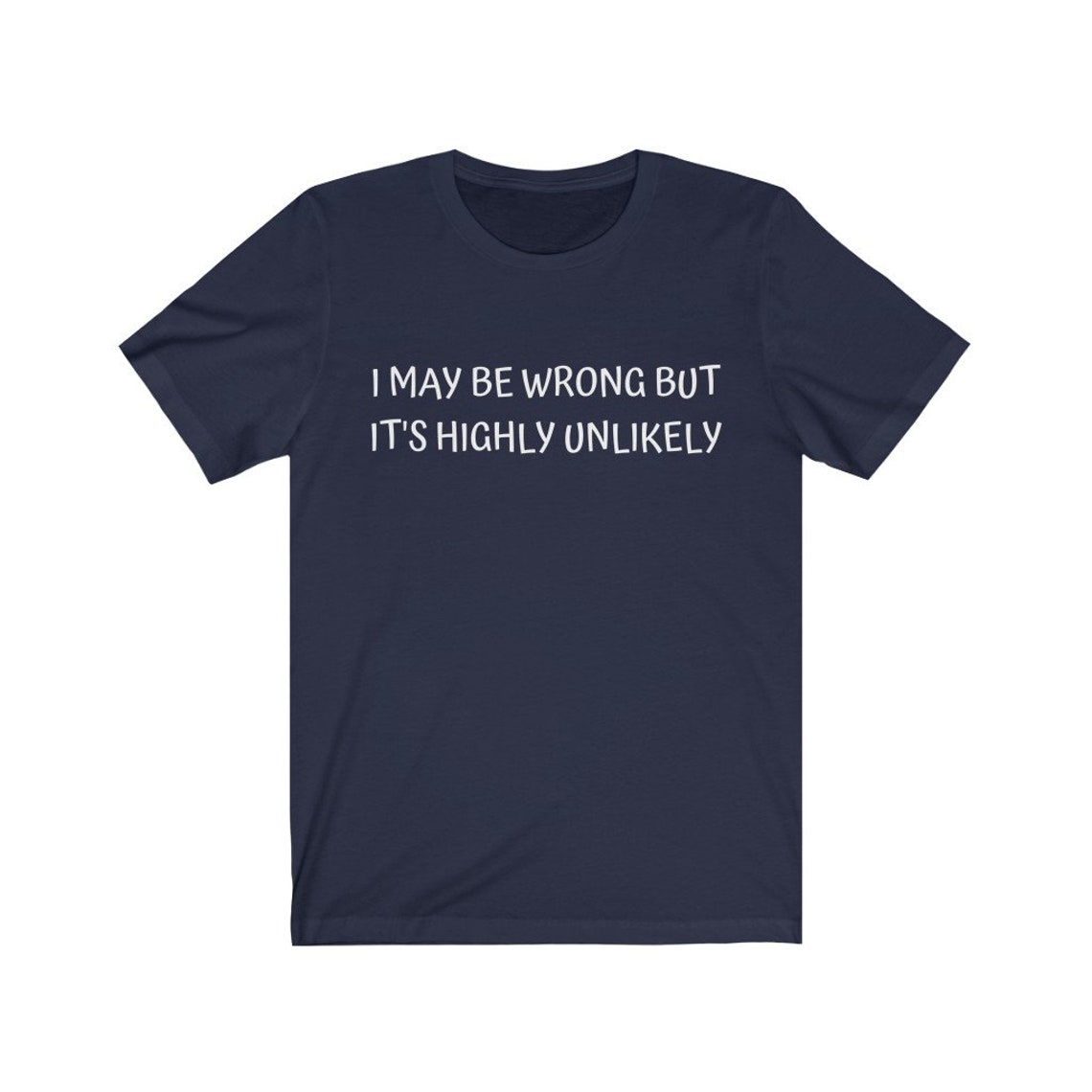 I May Be Wrong But It's Highly Unlikely Funny T-shirt | Etsy