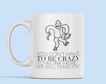 You Don't Have To Be Crazy To Work Here We Will Train You Mug 11oz Premium Quality Funny Office Gift for Work Friend