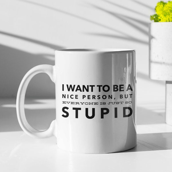 I Want To Be a Nice Person but Everyone Is Just So Stupid 11 Oz Coffee Mug – Premium Quality Sassy Sarcastic Gift