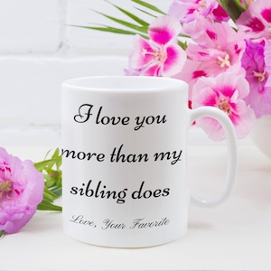 I Love You More Than My Sibling Does 11oz Kaffeetasse – Premium Qualität Lustige Muttertag, Vatertag, Geburtstag, Weihnachtsgeschenk für Eltern