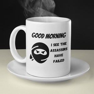 Good Morning, I See the Assassins Have Failed Mug 11oz Premium Quality Funny Office Gift