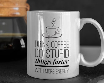 Drink Coffee Do Stupid Things Faster With More Energy Mug 11 oz Premium Quality Funny Gift