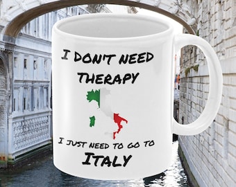 I Don’t Need Therapy I Just Need To Go to Italy 11 Oz Premium Quality Mug | Funny Traveler Gift | Gift for Travel Lover | Italy Lover Mug