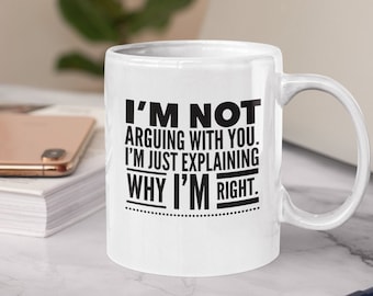 I'm Not Arguing I'm Just Explaining Why I'm Right Mug 11oz Premium Quality Funny Sarcastic Novelty Gift Idea