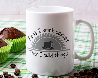 First I Drink Coffee Then I Build Things Mug 11 Oz Premium Quality Funny Woodworking Gift | Woodworker Gift | Carpenter Gift