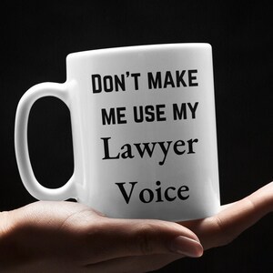 Dont Make Me Use My Lawyer Voice Mug 11 Oz Premium Quality Sassy Attorney Gift