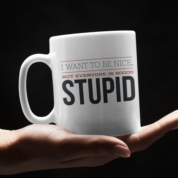 I Want To Be A Nice Person But Everyone's So Stupid Mug 11oz Premium Quality Sassy Gift Idea