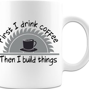 First I Drink Coffee Then I Build Things Mug 11 Oz Premium Quality Funny Woodworking Gift Woodworker Gift Carpenter Gift image 4