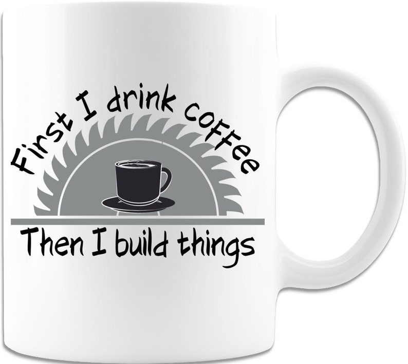 First I Drink Coffee Then I Build Things Mug 11 Oz Premium Quality Funny Woodworking Gift Woodworker Gift Carpenter Gift image 4