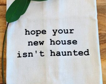 Hope Your New House Isn't Haunted- Flour Sack Towel - Housewarming Gift - Funny Kitchen Towels