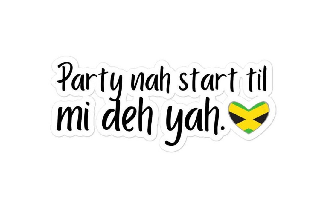 Party Nah Start Til Mi Deh Yah Sticker Jamaican Patois Etsy
