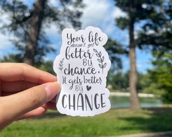 Your life doesnt get better by chance Vinyl Sticker | Inspirational Quote Sticker | Motivational Quote Sticker | Positive Vibe Quote Sticker