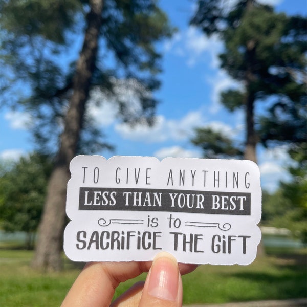 To give anything less than your best is to sacrifice the gift Vinyl Sticker | Inspirational Quote Sticker | Motivational Quote Sticker