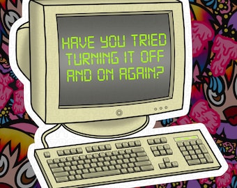Have You Tried Turning It Off And On Again, Water Resistant Sticker